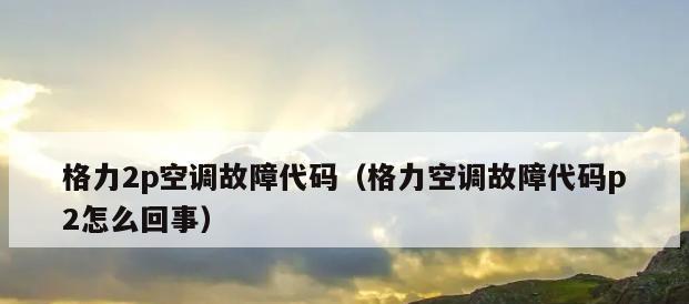 志高空调故障代码F2原因及维修方法（了解志高空调故障代码F2以及相应的维修方法）