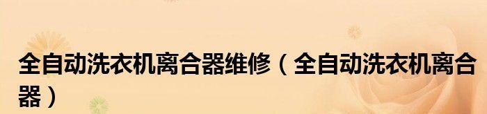 自动洗衣机离合器怎么拆解？拆解步骤详细说明是什么？